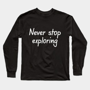 Never Stop Exploring Long Sleeve T-Shirt